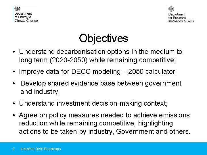Objectives • Understand decarbonisation options in the medium to long term (2020 -2050) while