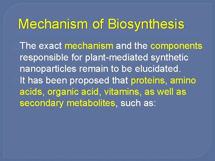 Mechanism of Biosynthesis �The exact mechanism and the components responsible for plant-mediated synthetic nanoparticles