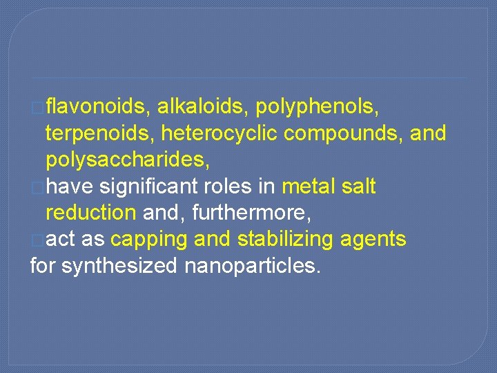 �flavonoids, alkaloids, polyphenols, terpenoids, heterocyclic compounds, and polysaccharides, �have significant roles in metal salt