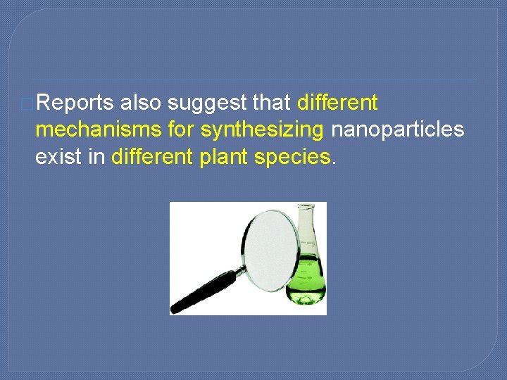 �Reports also suggest that different mechanisms for synthesizing nanoparticles exist in different plant species.