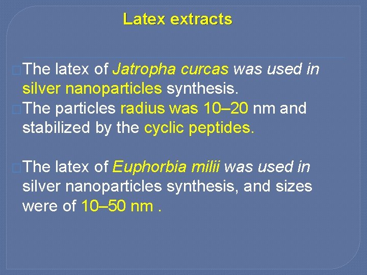 Latex extracts �The latex of Jatropha curcas was used in silver nanoparticles synthesis. �The
