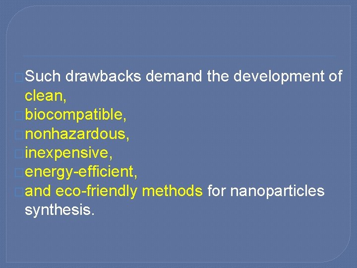 �Such drawbacks demand the development of clean, �biocompatible, �nonhazardous, �inexpensive, �energy-efficient, �and eco-friendly methods