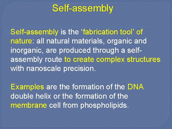 Self-assembly �Self-assembly is the ‘fabrication tool’ of nature: all natural materials, organic and inorganic,