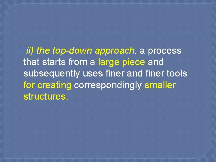 � ii) the top-down approach, a process that starts from a large piece and