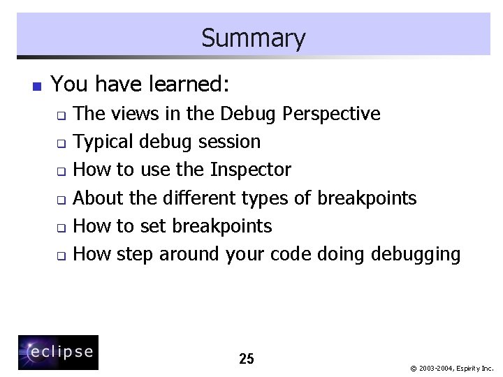 Summary n You have learned: The views in the Debug Perspective q Typical debug