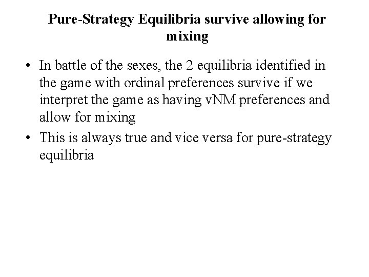 Pure-Strategy Equilibria survive allowing for mixing • In battle of the sexes, the 2