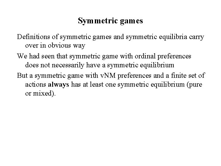 Symmetric games Definitions of symmetric games and symmetric equilibria carry over in obvious way