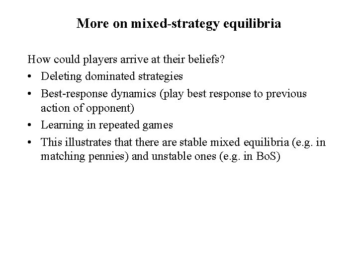 More on mixed-strategy equilibria How could players arrive at their beliefs? • Deleting dominated