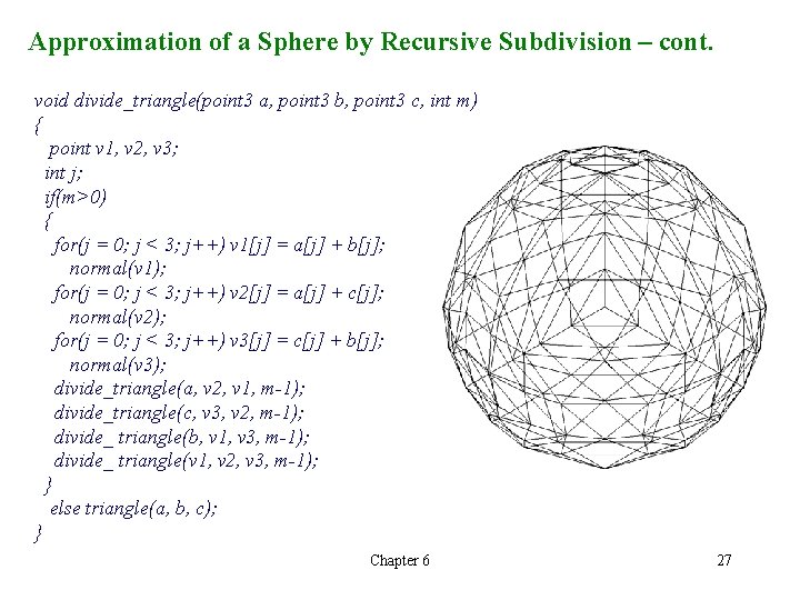 Approximation of a Sphere by Recursive Subdivision – cont. void divide_triangle(point 3 a, point Approximation of a Sphere by Recursive Subdivision – cont. void divide_triangle(point 3 a, point