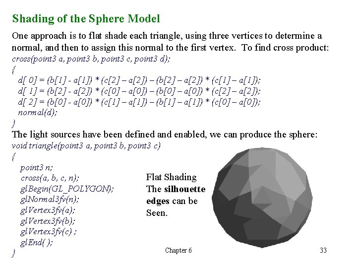 Shading of the Sphere Model One approach is to flat shade each triangle, using Shading of the Sphere Model One approach is to flat shade each triangle, using