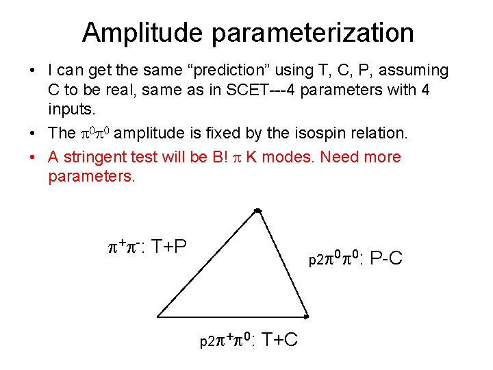 Amplitude parameterization • I can get the same “prediction” using T, C, P, assuming