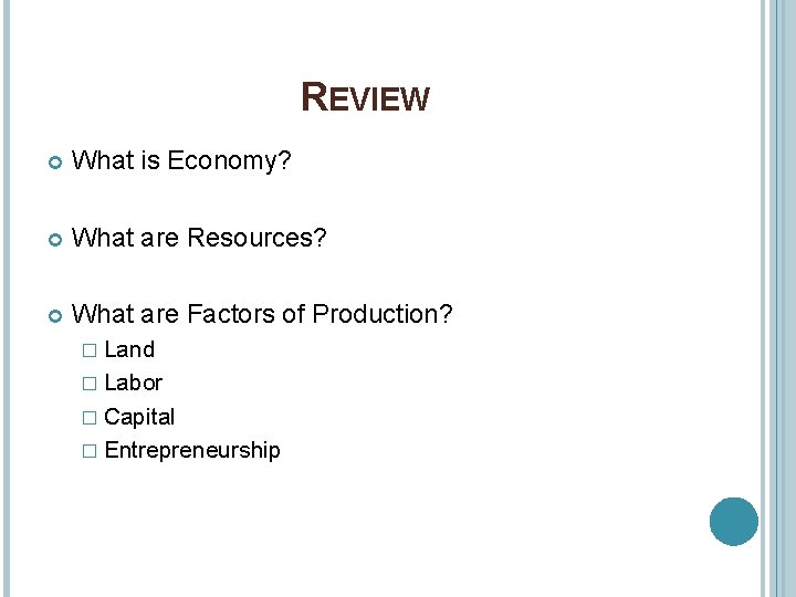 REVIEW What is Economy? What are Resources? What are Factors of Production? � Land