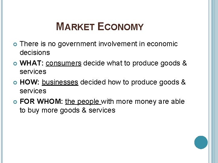 MARKET ECONOMY There is no government involvement in economic decisions WHAT: consumers decide what