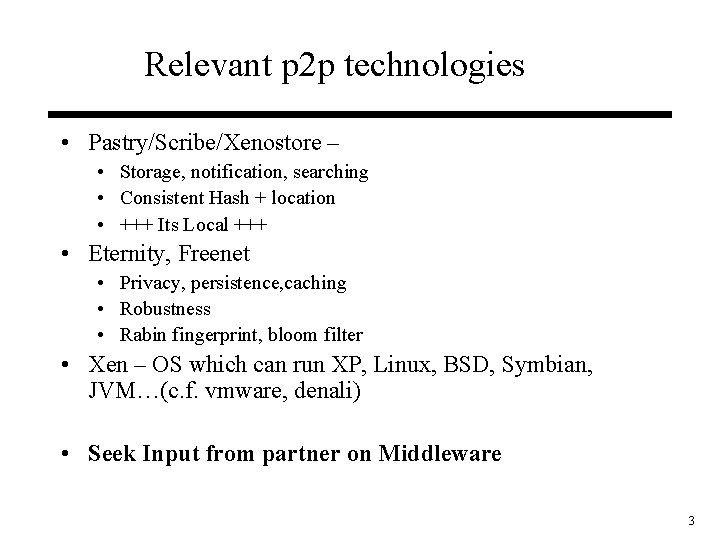 Relevant p 2 p technologies • Pastry/Scribe/Xenostore – • Storage, notification, searching • Consistent