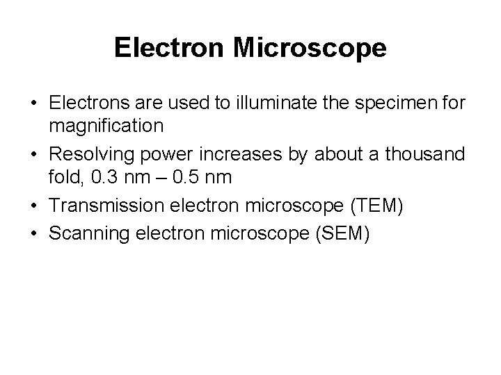 Electron Microscope • Electrons are used to illuminate the specimen for magnification • Resolving