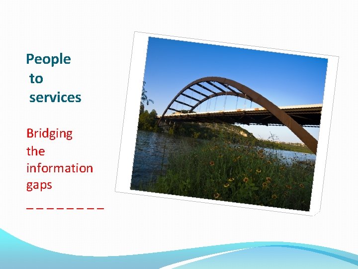 People to services Bridging the information gaps ____ 