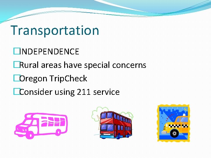 Transportation �INDEPENDENCE �Rural areas have special concerns �Oregon Trip. Check �Consider using 211 service