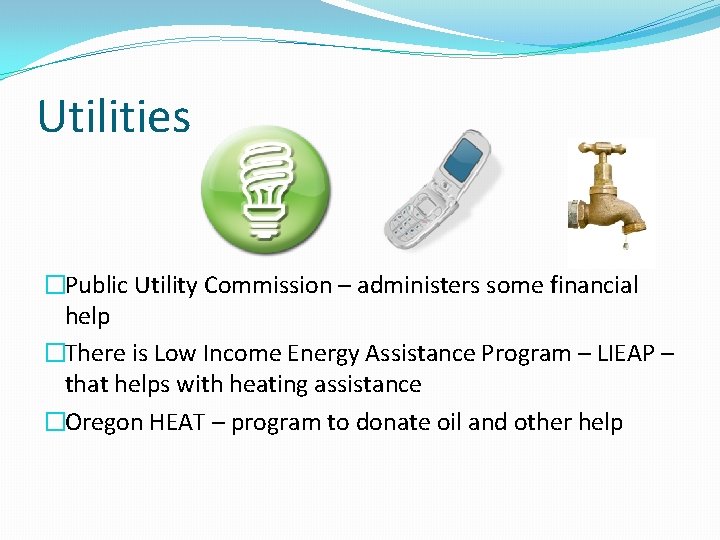 Utilities �Public Utility Commission – administers some financial help �There is Low Income Energy