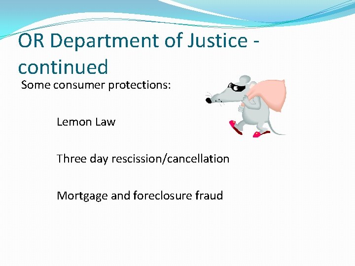 OR Department of Justice continued Some consumer protections: Lemon Law Three day rescission/cancellation Mortgage