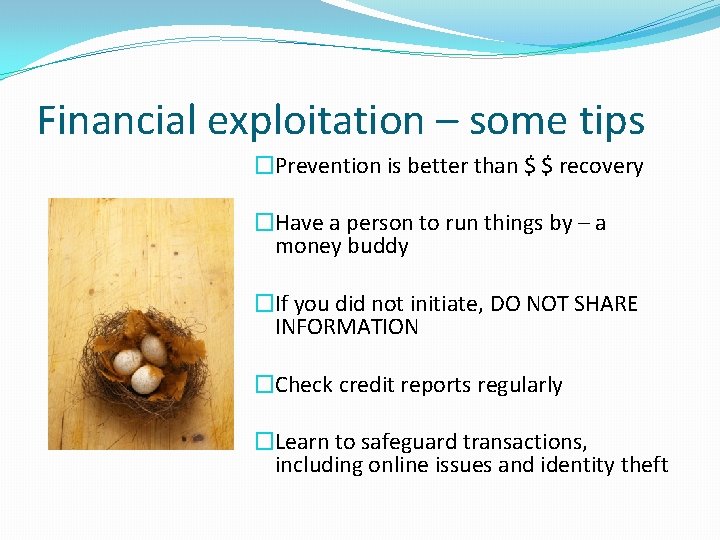 Financial exploitation – some tips �Prevention is better than $ $ recovery �Have a