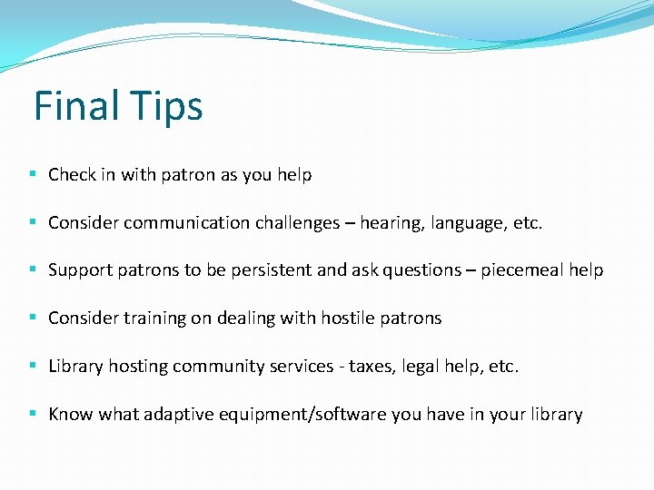 Final Tips § Check in with patron as you help § Consider communication challenges