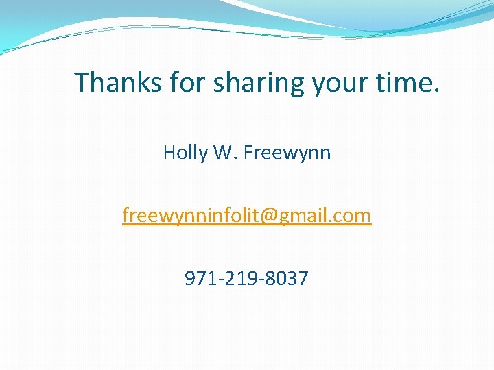 Thanks for sharing your time. Holly W. Freewynn freewynninfolit@gmail. com 971 -219 -8037 