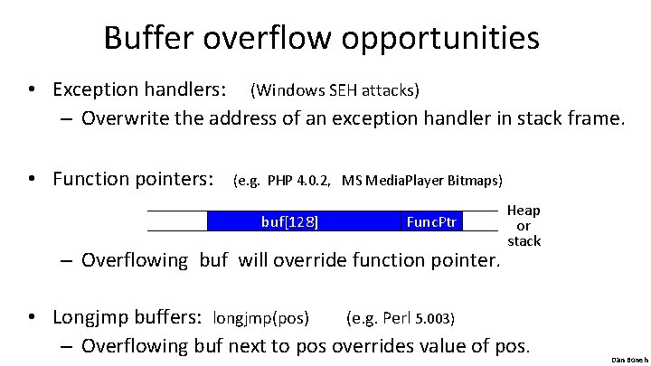 Buffer overflow opportunities • Exception handlers: (Windows SEH attacks) – Overwrite the address of