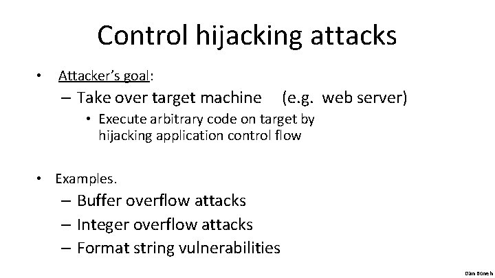 Control hijacking attacks • Attacker’s goal: – Take over target machine (e. g. web