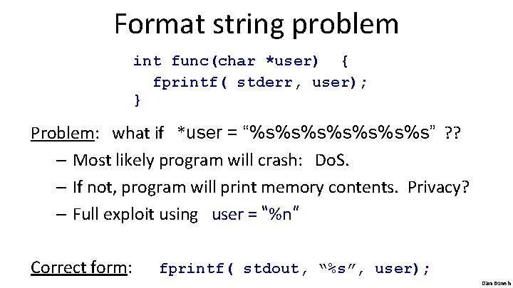 Format string problem int func(char *user) { fprintf( stderr, user); } Problem: what if