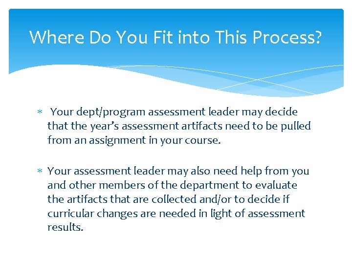 Where Do You Fit into This Process? Your dept/program assessment leader may decide that