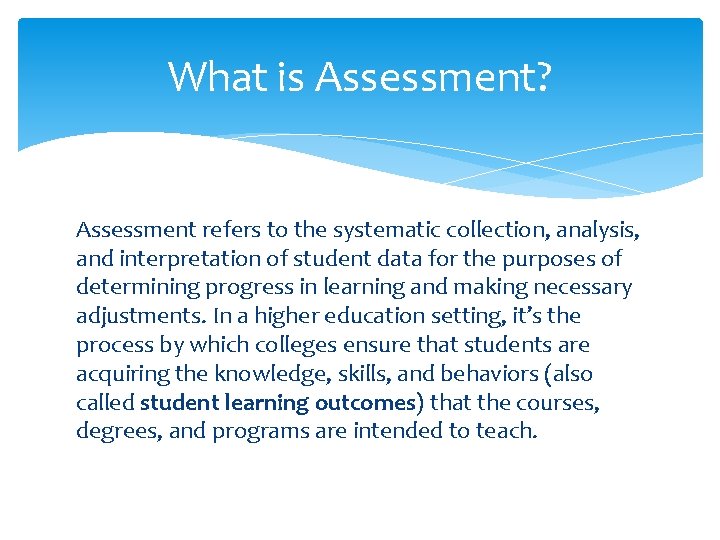 What is Assessment? Assessment refers to the systematic collection, analysis, and interpretation of student