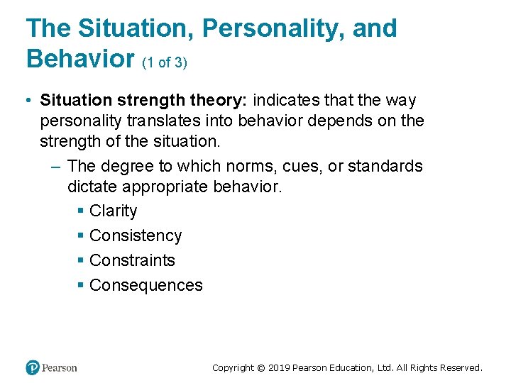 The Situation, Personality, and Behavior (1 of 3) • Situation strength theory: indicates that