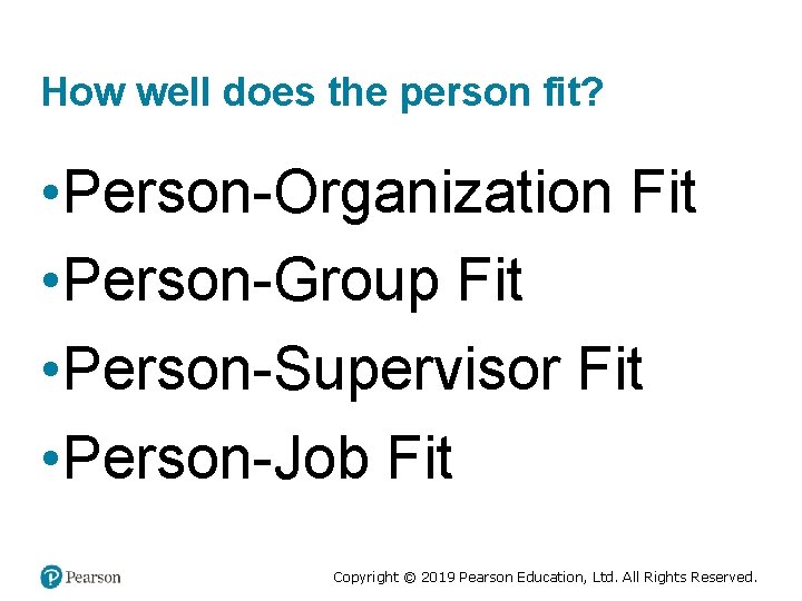 How well does the person fit? • Person-Organization Fit • Person-Group Fit • Person-Supervisor