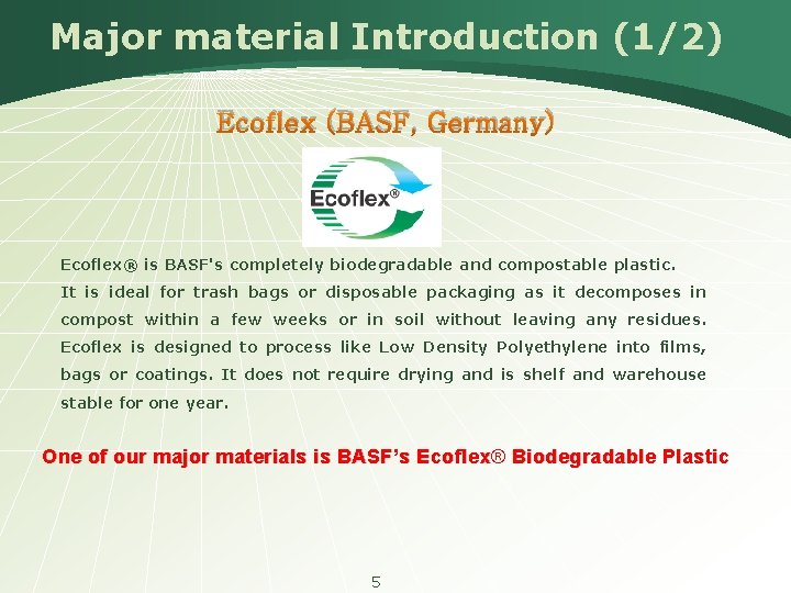 Major material Introduction (1/2) Ecoflex (BASF, Germany) Ecoflex® is BASF's completely biodegradable and compostable