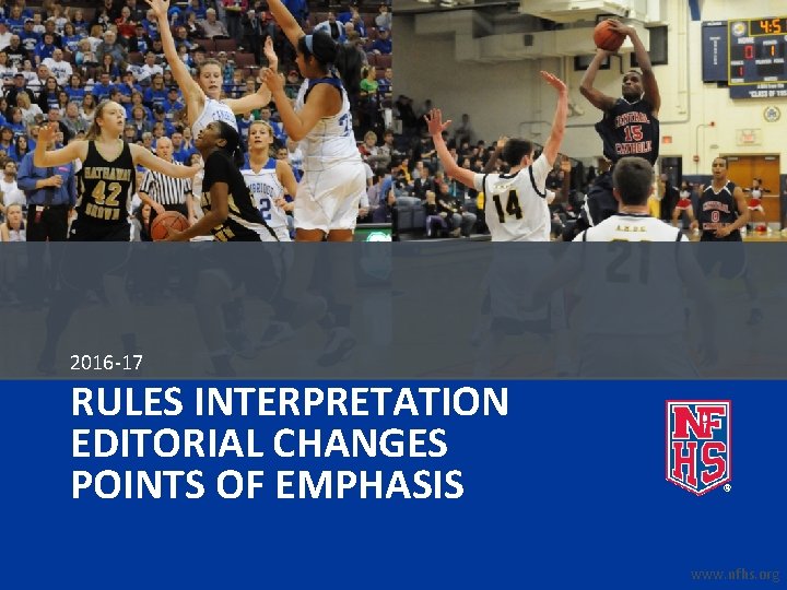 2016 -17 RULES INTERPRETATION EDITORIAL CHANGES POINTS OF EMPHASIS www. nfhs. org 