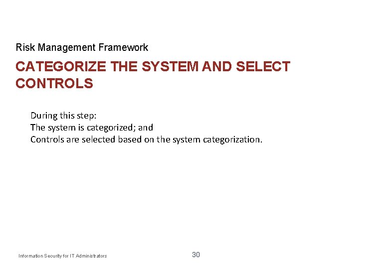 Risk Management Framework CATEGORIZE THE SYSTEM AND SELECT CONTROLS During this step: The system