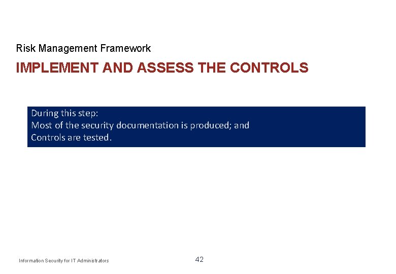 Risk Management Framework IMPLEMENT AND ASSESS THE CONTROLS During this step: Most of the