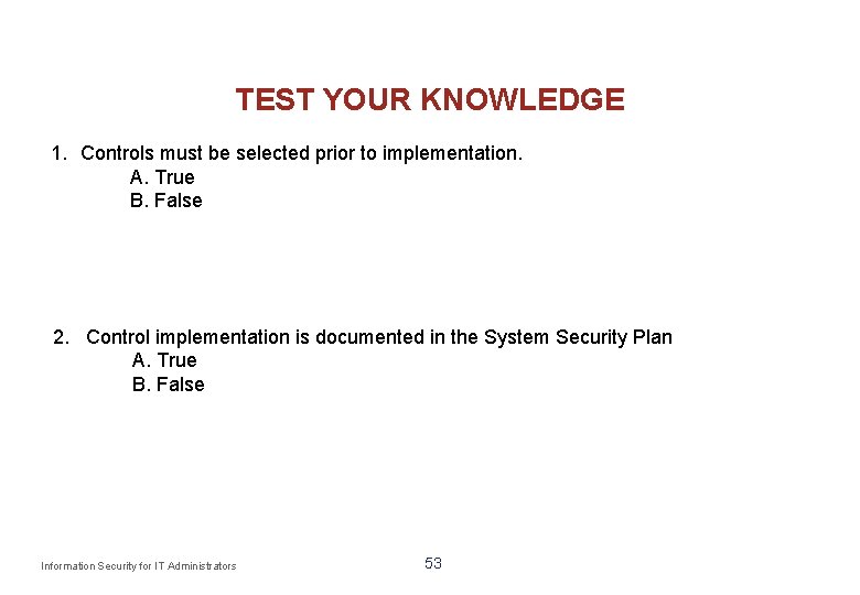 TEST YOUR KNOWLEDGE 1. Controls must be selected prior to implementation. A. True B.