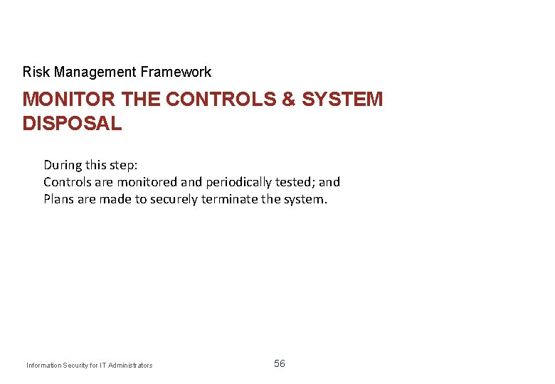 Risk Management Framework MONITOR THE CONTROLS & SYSTEM DISPOSAL During this step: Controls are