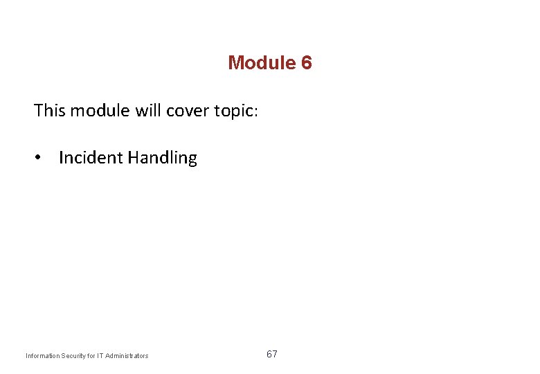 Module 6 This module will cover topic: • Incident Handling Information Security for IT