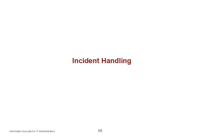Incident Handling Information Security for IT Administrators 68 