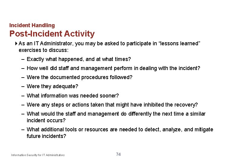 Incident Handling Post-Incident Activity As an IT Administrator, you may be asked to participate