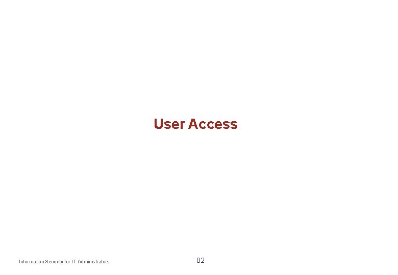 User Access Information Security for IT Administrators 82 