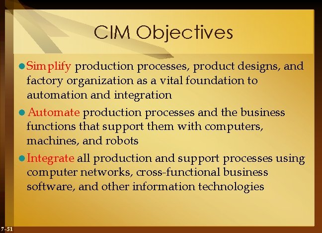 CIM Objectives l Simplify production processes, product designs, and factory organization as a vital