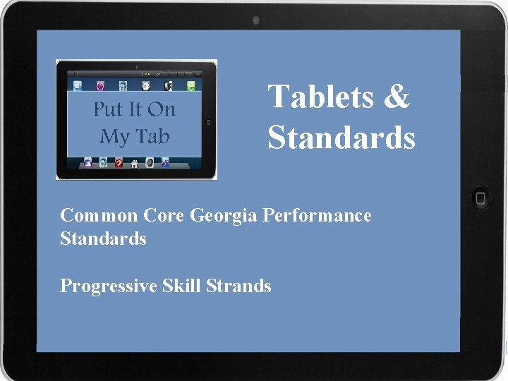 Tablets & Standards Common Core Georgia Performance Standards Progressive Skill Strands 