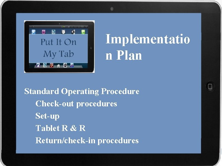Implementatio n Plan Standard Operating Procedure Check-out procedures Set-up Tablet R & R Return/check-in