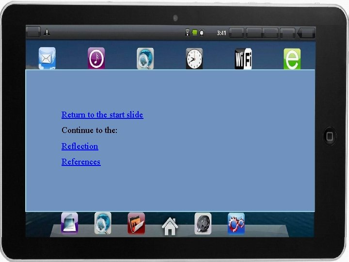 Return to the start slide Continue to the: Reflection References 