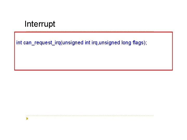 Interrupt int can_request_irq(unsigned int irq, unsigned long flags); 