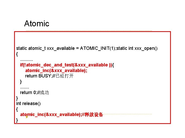Atomic static atomic_t xxx_available = ATOMIC_INIT(1); static int xxx_open() {. . if(!atomic_dec_and_test(&xxx_available )){ atomic_inc(&xxx_available);