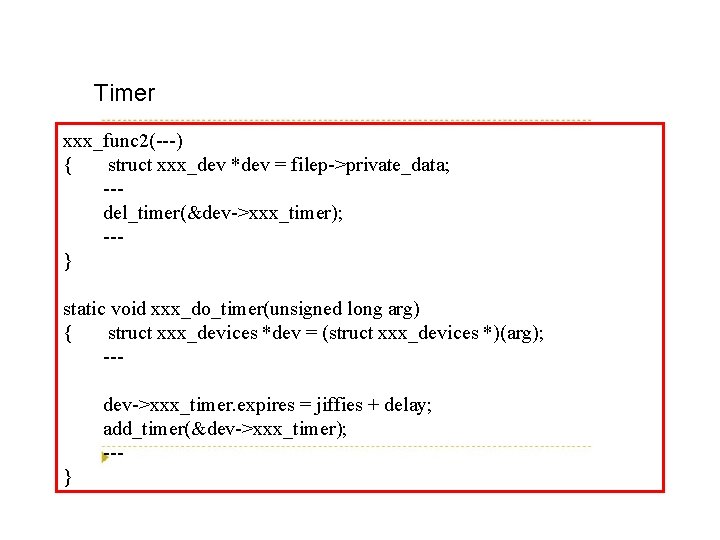 Timer xxx_func 2(---) { struct xxx_dev *dev = filep->private_data; --del_timer(&dev->xxx_timer); --} static void xxx_do_timer(unsigned